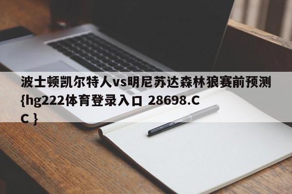 波士顿凯尔特人vs明尼苏达森林狼赛前预测{hg222体育登录入口 28698.CC }