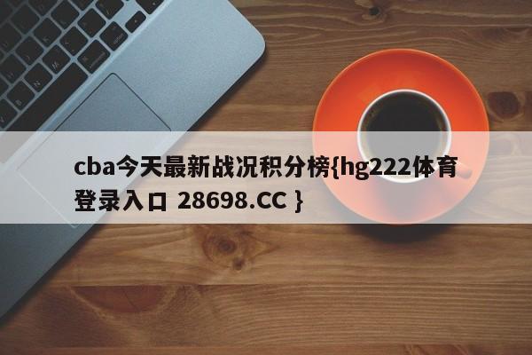 cba今天最新战况积分榜{hg222体育登录入口 28698.CC }