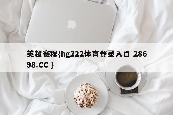 英超赛程{hg222体育登录入口 28698.CC }