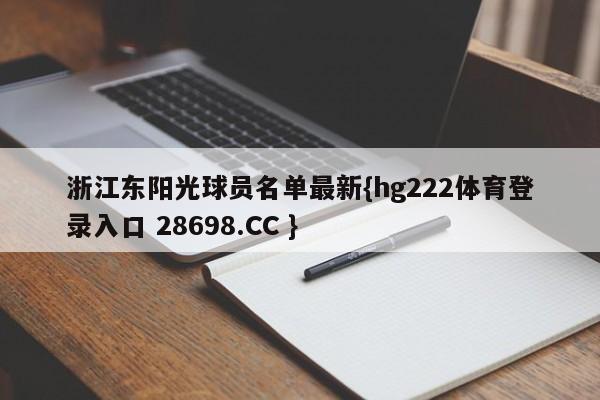 浙江东阳光球员名单最新{hg222体育登录入口 28698.CC }