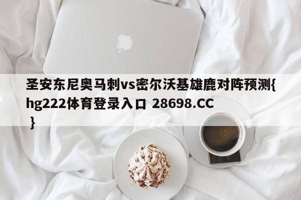 圣安东尼奥马刺vs密尔沃基雄鹿对阵预测{hg222体育登录入口 28698.CC }