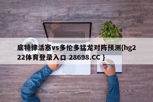 底特律活塞vs多伦多猛龙对阵预测{hg222体育登录入口 28698.CC }