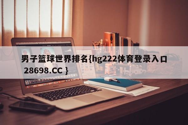 男子篮球世界排名{hg222体育登录入口 28698.CC }