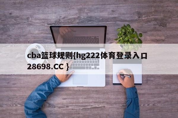 cba篮球规则{hg222体育登录入口 28698.CC }