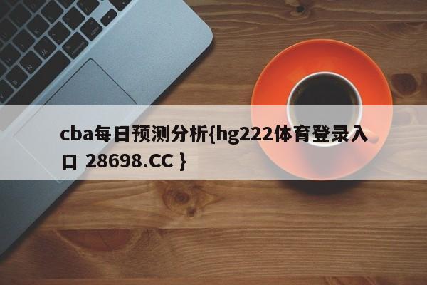 cba每日预测分析{hg222体育登录入口 28698.CC }