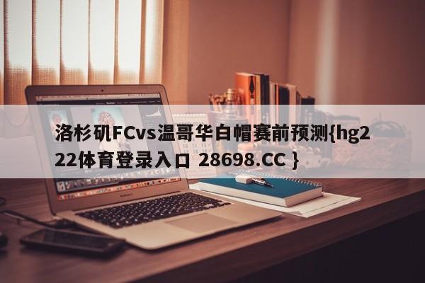 洛杉矶FCvs温哥华白帽赛前预测{hg222体育登录入口 28698.CC }