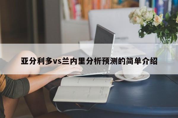 亚分利多vs兰内里分析预测的简单介绍