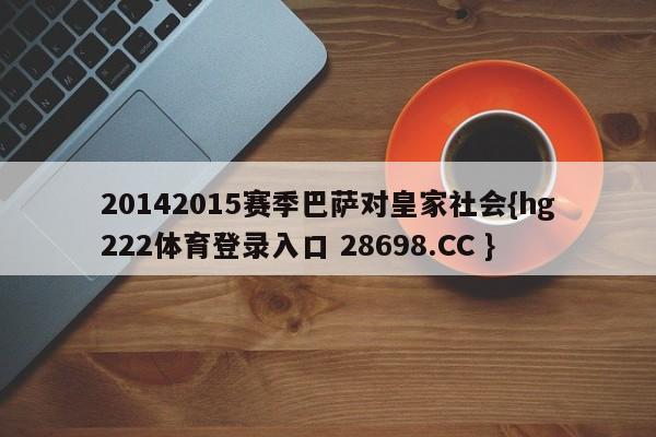 20142015赛季巴萨对皇家社会{hg222体育登录入口 28698.CC }