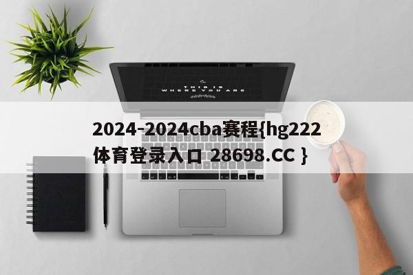 2024-2024cba赛程{hg222体育登录入口 28698.CC }