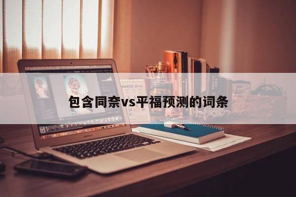包含同奈vs平福预测的词条