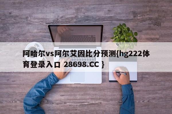 阿哈尔vs阿尔艾因比分预测{hg222体育登录入口 28698.CC }