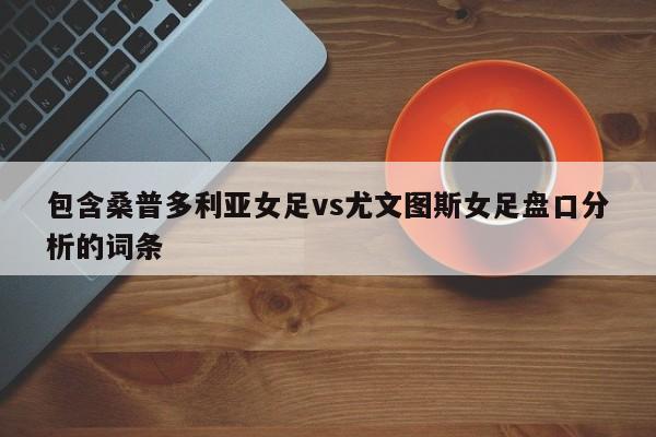 包含桑普多利亚女足vs尤文图斯女足盘口分析的词条