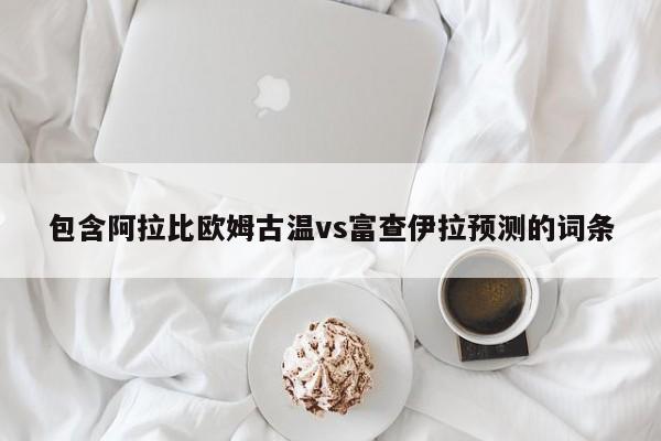 包含阿拉比欧姆古温vs富查伊拉预测的词条