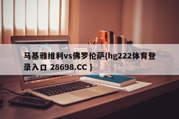 马基雅维利vs佛罗伦萨{hg222体育登录入口 28698.CC }