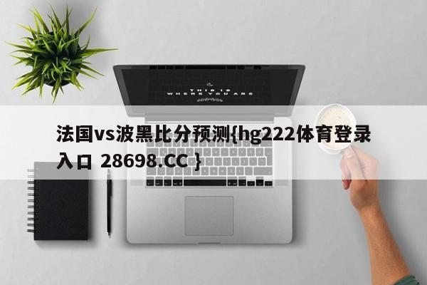 法国vs波黑比分预测{hg222体育登录入口 28698.CC }