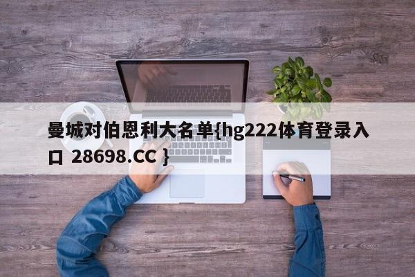 曼城对伯恩利大名单{hg222体育登录入口 28698.CC }