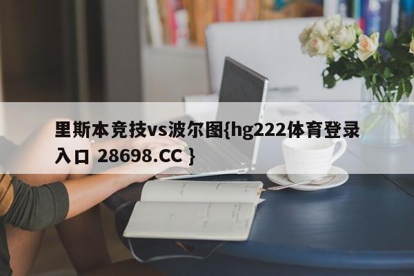 里斯本竞技vs波尔图{hg222体育登录入口 28698.CC }