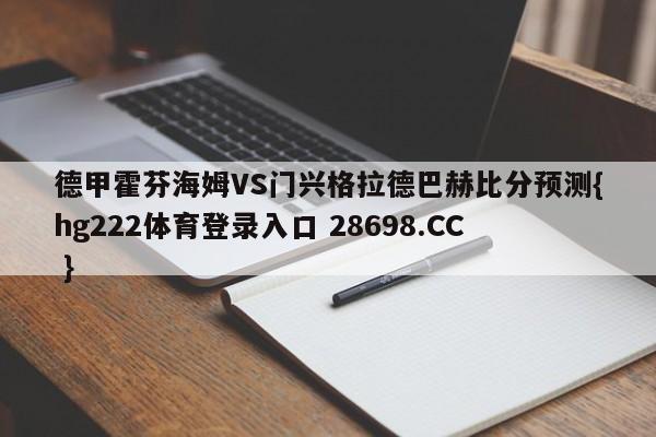 德甲霍芬海姆VS门兴格拉德巴赫比分预测{hg222体育登录入口 28698.CC }